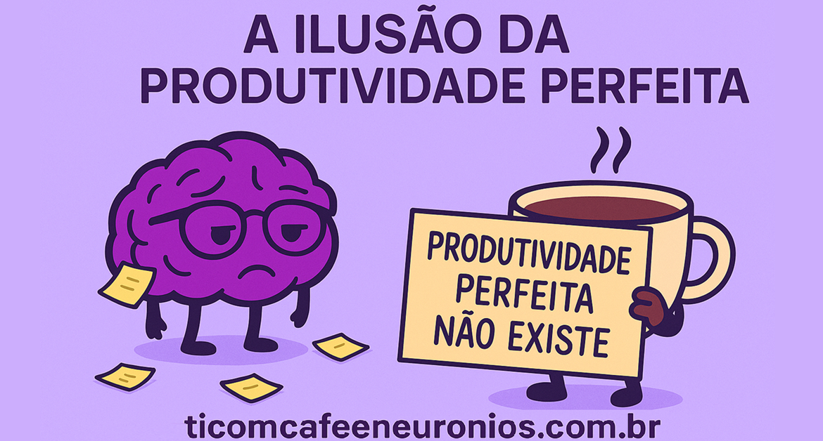 🌪️ A ilusão da produtividade perfeita